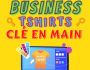 Business Tshirts Clé en Main P.O.D + 8500 designs