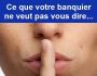 Ce que votre banquier ne veut pas vous dire...
